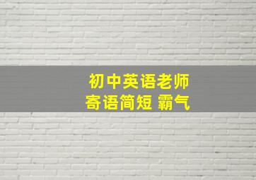 初中英语老师寄语简短 霸气